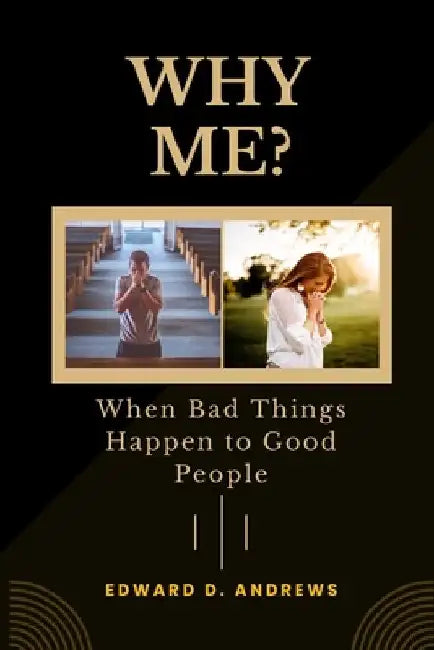 Why Me?: When Bad Things Happen to Good People by Edward D. Andrews