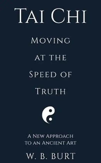 Tai Chi: Moving at the Speed of Truth by William Broughton Burt