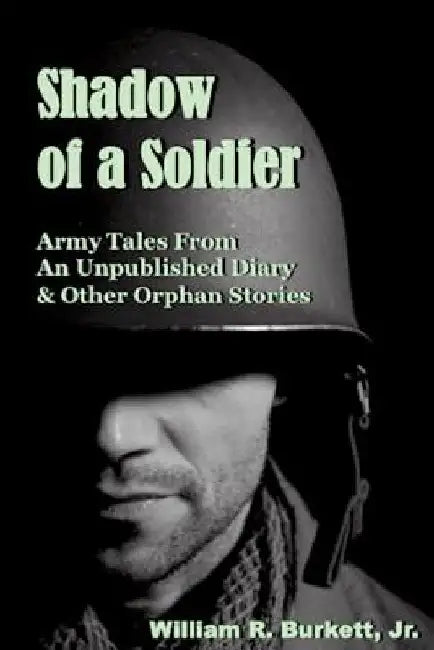 Shadow of a Soldier: Army Tales From an Unpublished Diary & Other Orphan Stories by William R., Jr. Burkett