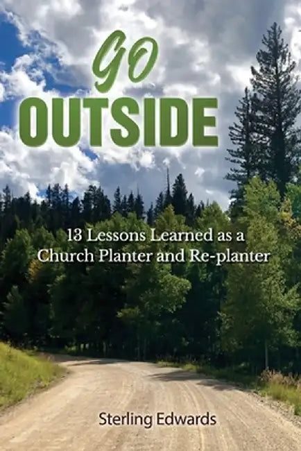 Go Outside!: 13 Lessons Learned as a Church Planter and Replanter by Sterling Edwards