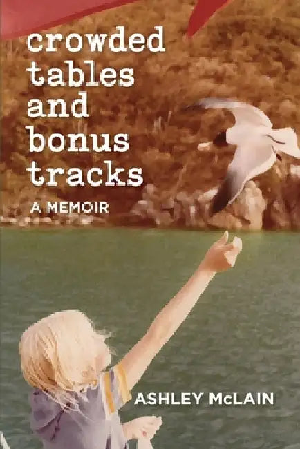 Crowded Tables and Bonus Tracks: A Memoir by Ashley McLain, Beth Wormald Gonzalez
