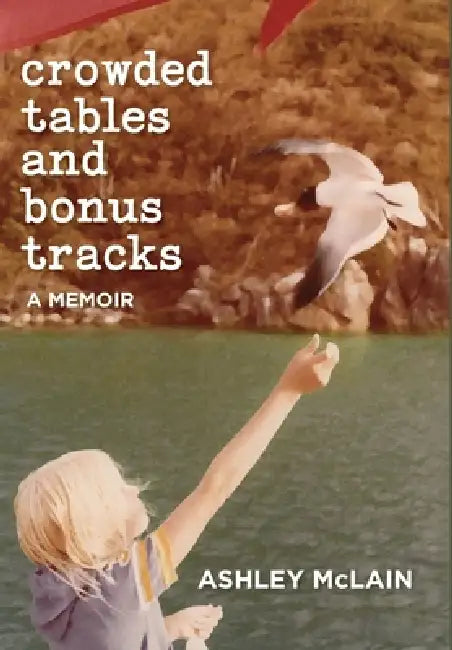 Crowded Tables and Bonus Tracks: A Memoir by Ashley McLain, Beth Wormald Gonzalez