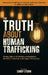 The Truth About Human Trafficking: Shining Light on the Realities of Exploitation, the Power of Survival, and the Hope of Restoration by Sandy Storm