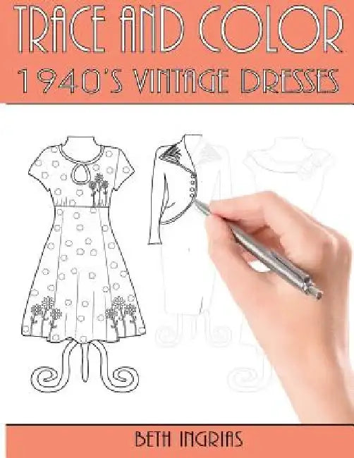 Trace and Color: 1940's Vintage Dresses: Fun Activity Book by Beth Ingrias
