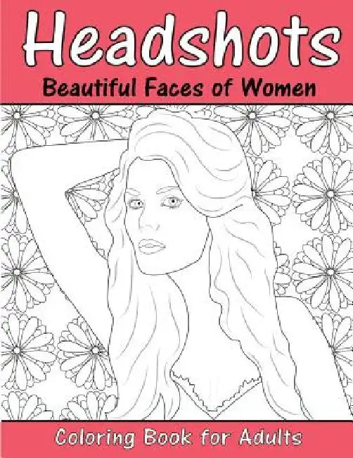 Headshots: Beautiful Faces of Women: Adult Coloring Book by Beth Ingrais