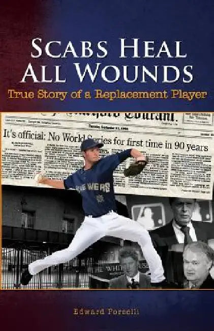 Scabs Heal All Wounds: True Story of a Replacement Player by Edward Porcelli