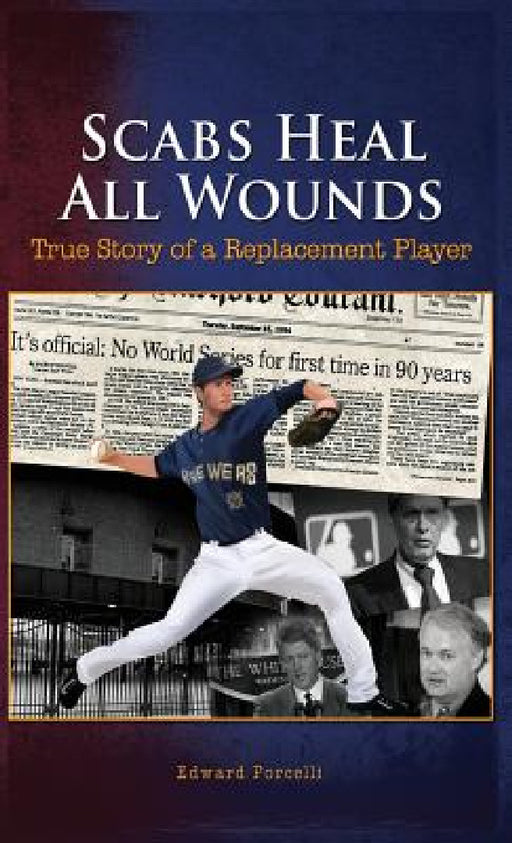 Scabs Heal All Wounds: True Story of a Replacement Player by Edward Porcelli
