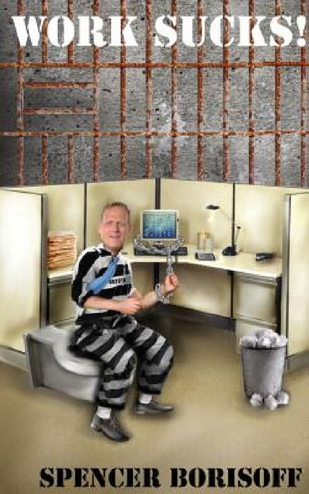 Work Sucks!: A Funny View of a Serious Problem by Spencer Borisoff