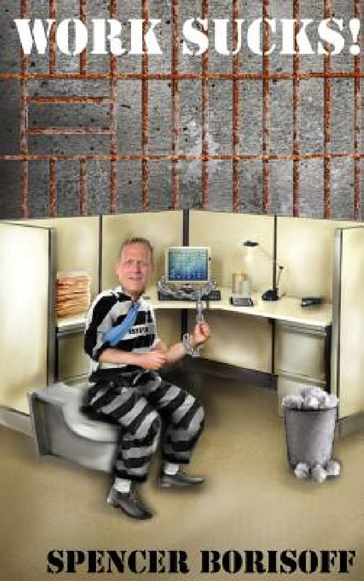 Work Sucks!: A Funny View of a Serious Problem by Spencer Borisoff