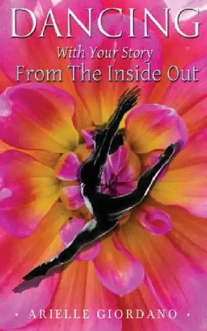 Dancing with Your Story from the Inside Out by Giordano, Arielle