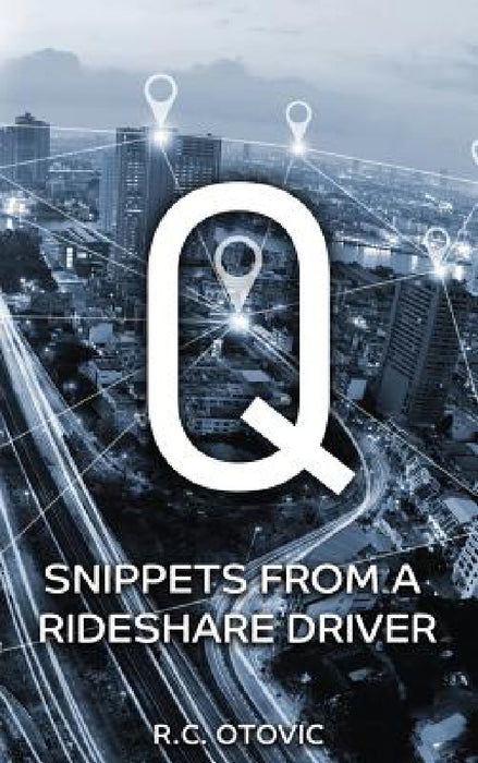Q: Snippets from a Rideshare Driver by R. C. Otovic