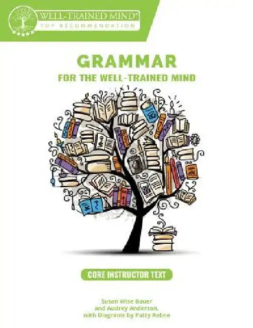 Grammar for the Well-Trained Mind Core Instructor Text: A Complete Course for Young Writers, Aspiring Rhetoricians, and Anyone Else Who Needs to Under by Susan Wise Bauer