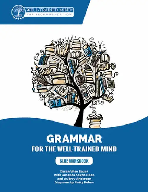 Blue Workbook: A Complete Course for Young Writers, Aspiring Rhetoricians, and Anyone Else Who Needs to Understand How English Works by Susan Wise Bauer