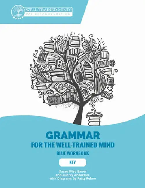 Key to Blue Workbook: A Complete Course for Young Writers, Aspiring Rhetoricians, and Anyone Else Who Needs to Understand How English Works by Susan Wise Bauer