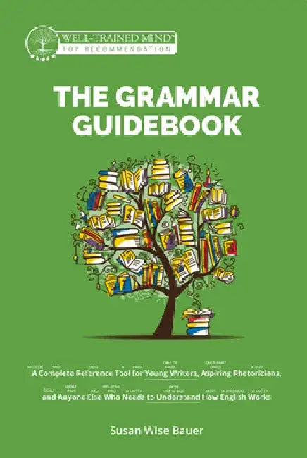 The Grammar Guidebook: A Complete Reference Tool for Young Writers, Aspiring Rhetoricians, and Anyone Else Who Needs to Understand How English Works by Susan Wise Bauer