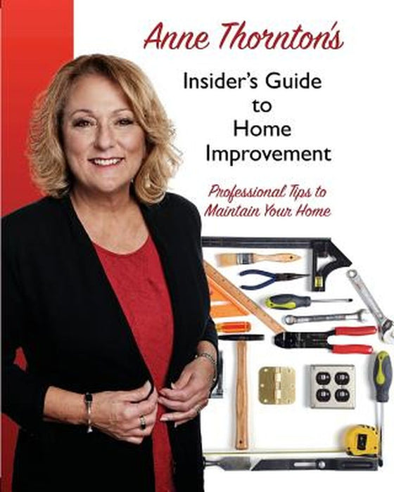 Anne Thornton's Insider's Guide to Home Improvement: Professional Tips to Maintain Your Home by Anne Thornton