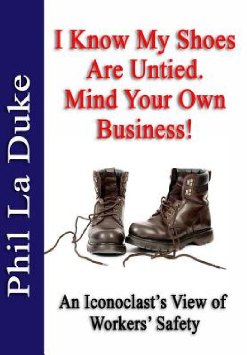 I Know My Shoes Are Untied.: Mind Your Own Business! by Phil La Duke