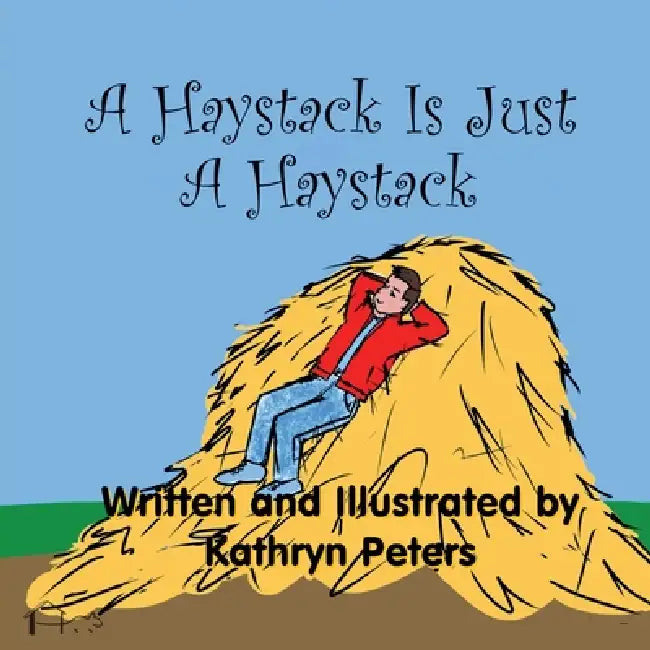 A Haystack Is Just a Haystack by Kathryn Peters, Kathryn Peters