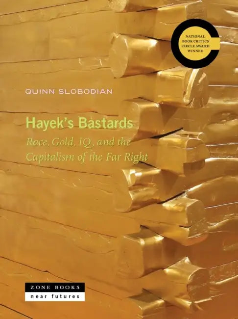 Hayek's Bastards: Race, Gold, Iq, and the Capitalism of the Far Right by Quinn Slobodian