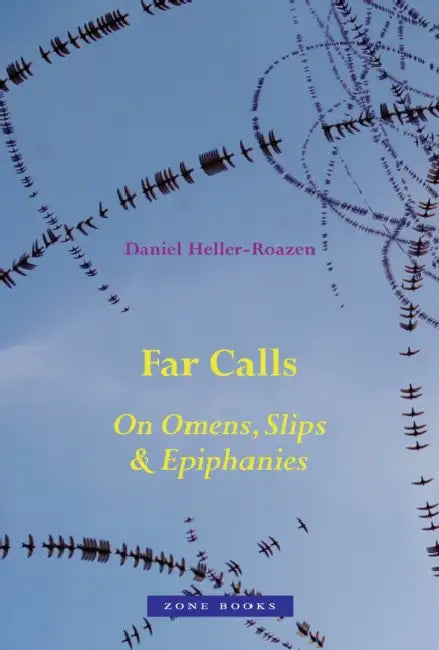 Far Calls: On Omens, Slips, and Epiphanies by Daniel Heller-Roazen
