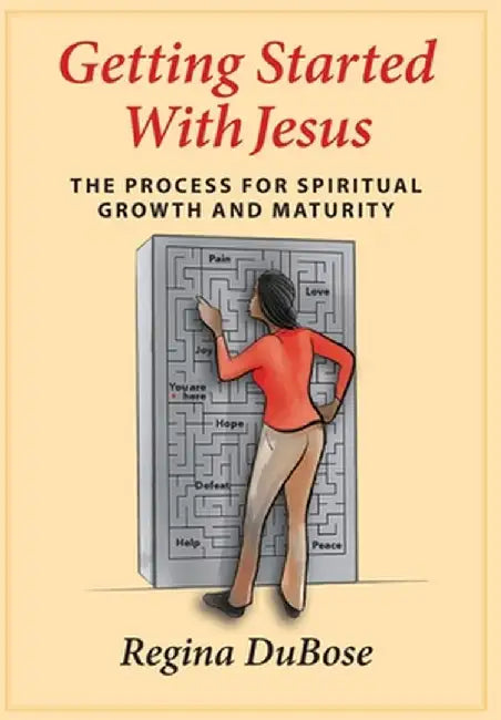 Getting Started with Jesus: The Process for Spiritual Growth and Maturity by Regina Dubose