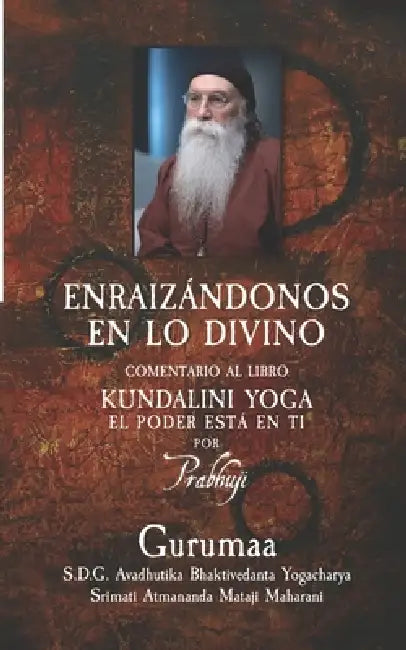Enraizandonos en lo divino: Comentario al libro de Prabhuji Kundalini-yoga: el poder esta en ti by Gu Srimati Atmananda Mataji Maharani, Radha Devi