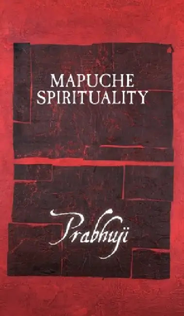 Mapuche Spirituality by Prabhuji David Ben Yosef Har-Zion