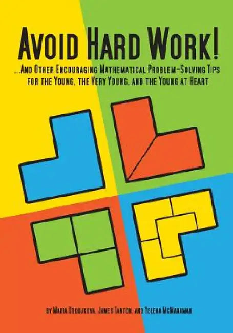 Avoid Hard Work!: ...And Other Encouraging Problem-Solving Tips for the Young, the Very Young, and the Young at Heart by Maria Droujkova, James Tanton, Yelena McManaman