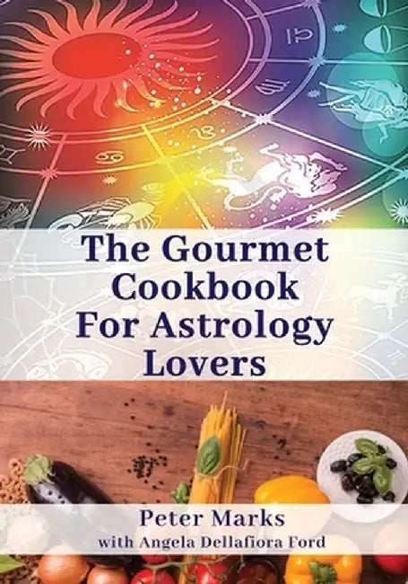 The Gourmet Cookbook for Astrology Lovers by Peter Marks