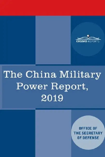 The China Military Power Report: Military and Security Developments Involving the People's Republic of China 2019 by The Office of the Secretary of
