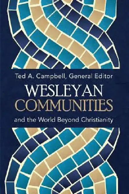 Wesleyan Communities and the World Beyond Christianity by Ted a. Campbell