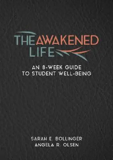 The Awakened Life: An 8-Week Guide to Student Well-Being by Sarah E. Bollinger