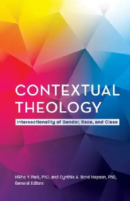 Contextual Theology: Intersectionality of Gender, Race, and Class by Hirho Y. Park