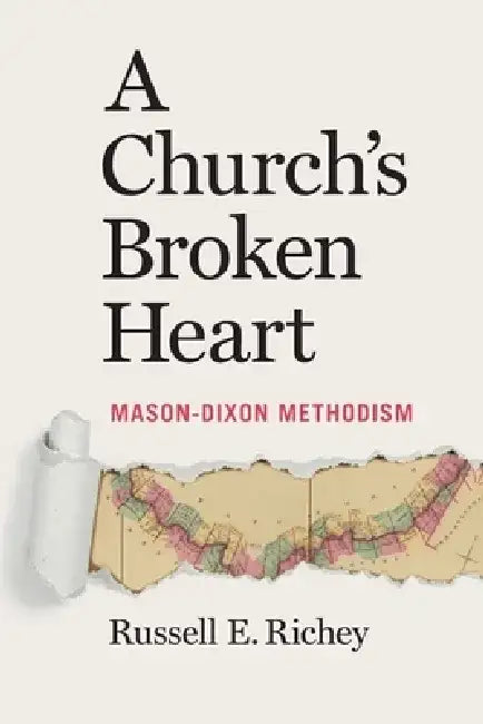 A Church's Broken Heart: Mason Dixon Methodism by Russell Richey