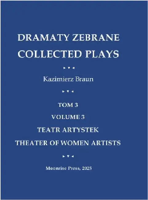 Dramaty Zebrane. Collected Plays. Tom 3. Volume 3. Teatr Artystek. Theater of Women Artists by Braun, Kazimierz