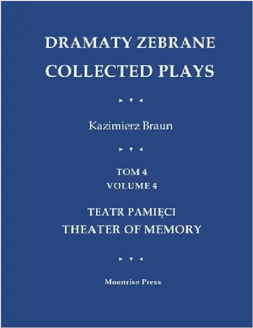 Dramaty Zebrane. Collected Plays. Tom 4. Volume 4. Teatr Pamięci. Theater of Memory by Braun, Kazimierz