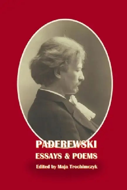 Paderewski Essays & Poems by Maja Trochimczyk, Maja Trochimczyk