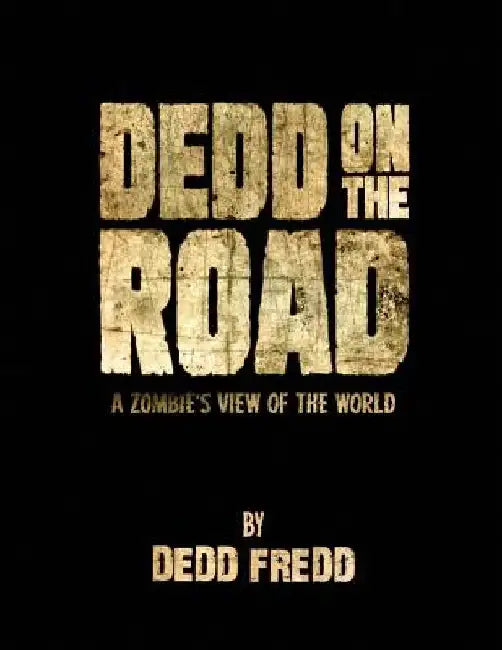 Dedd On the Road: A Zombie's View of the World by Dedd Fredd