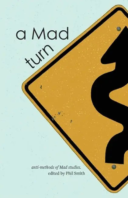 A Mad turn: anti-methods of Mad studies by Phil Smith