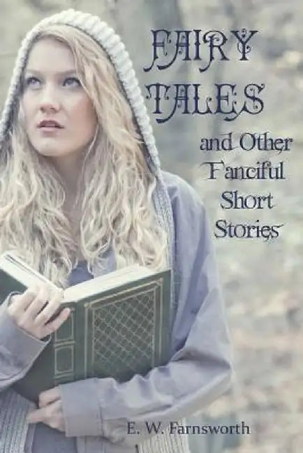 Fairy Tales: And Other Fanciful Short Stories by E. W. Farnsworth