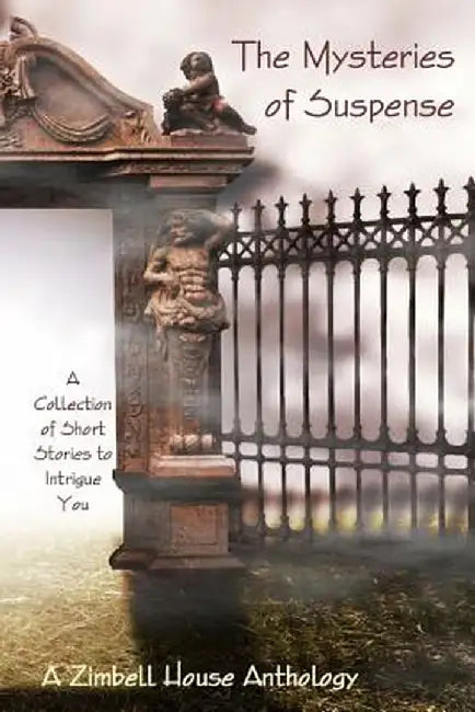 The Mysteries of Suspence: A Collection of Short Stories to Intrigue You: A Zimbell House Anthology by Zimbell Publishing