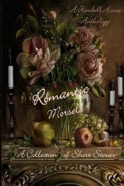 Romantic Morsels: A Collection of Short Stories: A Zimbell House Anthology by Zimbell Publishing