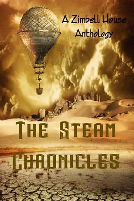 The Steam Chronicles: A Zimbell House Anthology by Zimbell Publishing
