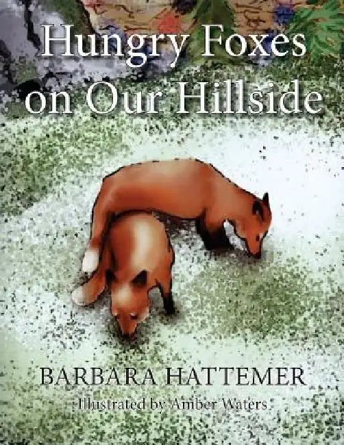 Hungry Foxes on Our Hillside by Barbara Hattemer