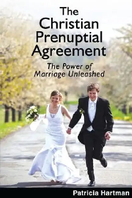 The Christian Prenuptial Agreement: The Power of Marriage Unleashed by Patricia Hartman