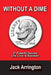 Without a Dime: 27 Powerful Secrets Life, Love & Business by Jack Arrington