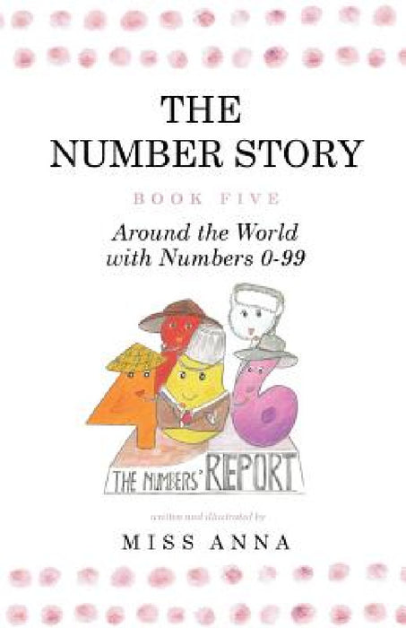 The Number Story 5 / The Number Story 6: Around the World with Numbers 0-99/The Invisible Chairs of Numberland by Anna