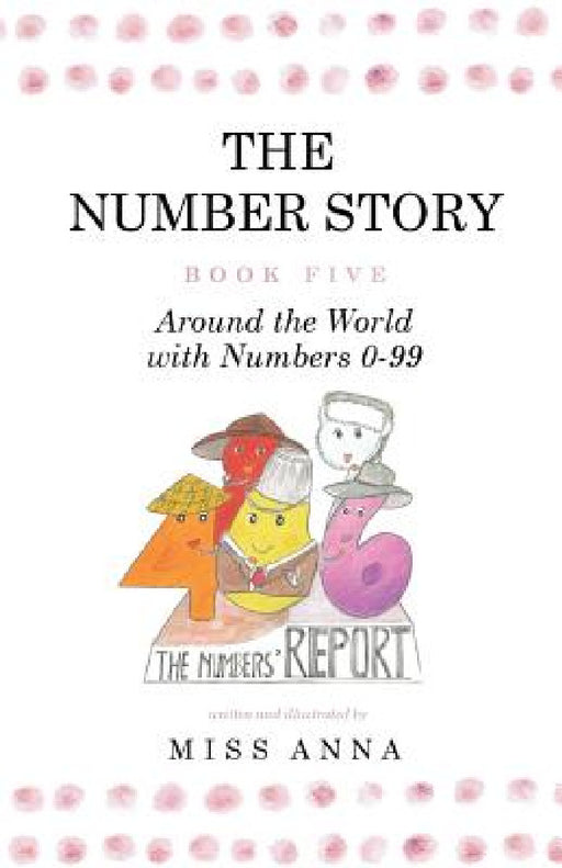 The Number Story 5 / The Number Story 6: Around the World with Numbers 0-99/The Invisible Chairs of Numberland by Anna