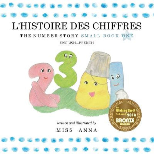 The Number Story 1 L'HISTOIRE DES NUMÉROS: Small Book One English-French by Anna , Sherry Gunn