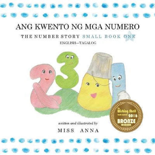 The Number Story 1 ANG KWENTO NG NUMERO: Small Book One English-Tagalog/Filipino by Anna , Carmela Dawn Flores